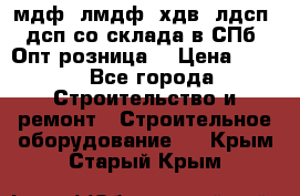   мдф, лмдф, хдв, лдсп, дсп со склада в СПб. Опт/розница! › Цена ­ 750 - Все города Строительство и ремонт » Строительное оборудование   . Крым,Старый Крым